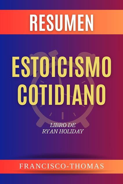 Summary ( Resumen ) de Estoicismo Cotidiano Libro de Ryan Holiday