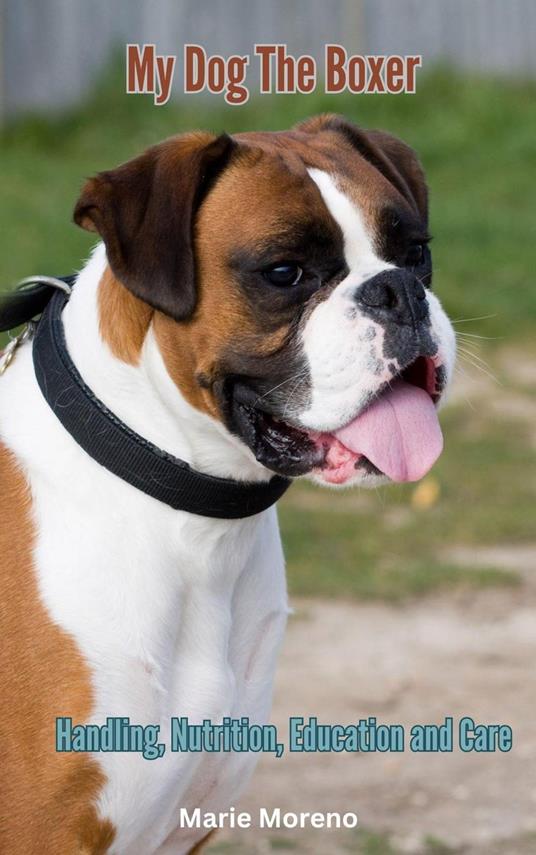 My Dog The Boxer, Handling, Nutrition, Education and Care