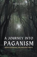 A Journey into Paganism: Rediscovering the Ancient Ways