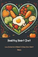 Healthy Heart Diet: Low Cholesterol Meals To Keep Your Heart Happy