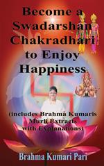 Become a Swadarshan Chakradhari to Enjoy Happiness (includes Brahma Kumaris Murli Extracts with Explanations)