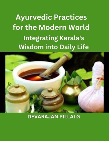 Ayurvedic Practices for the Modern World: Integrating Kerala's Wisdom into Daily Life