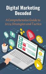 Digital Marketing Decoded: A Comprehensive Guide to 2024 Strategies and Tactics