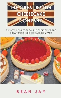 The Great British Cheesecake Company Cookbook - Sean Jay - cover
