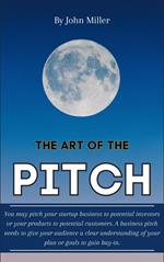 The Art of the Pitch: Be Convincing and Succeed in your Deals