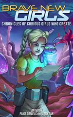 Brave New Girls: Chronicles of Curious Girls who Create