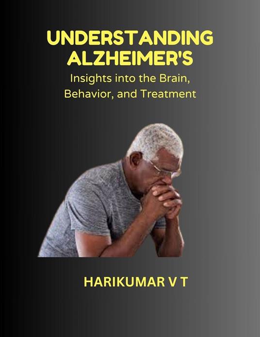 "Understanding Alzheimer's: Insights into the Brain, Behavior, and Treatment"