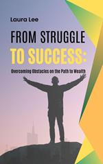 From Struggle to Success: Overcoming Obstacles on the Path to Wealth