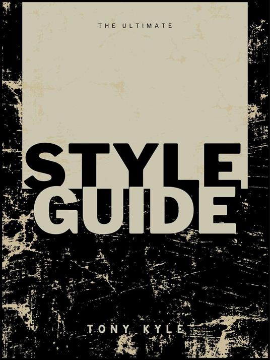 The Ultimate Style Guide By Tony Kyle