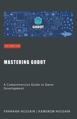 Mastering Godot: A Comprehensive Guide to Game Development - Kameron Hussain,Frahaan Hussain - cover
