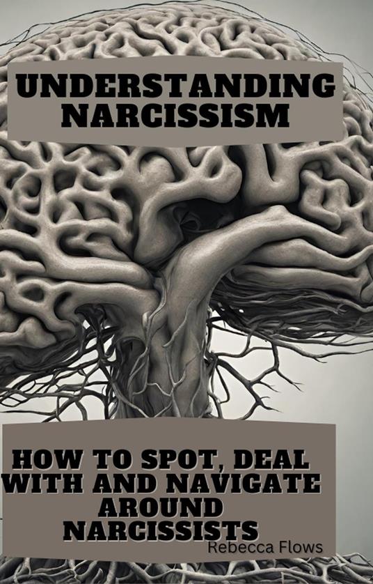 Understanding Narcissism: How to Spot, Deal with, and Navigate Around Narcissists