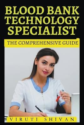 Blood Bank Technology Specialist - The Comprehensive Guide - Viruti Shivan - cover