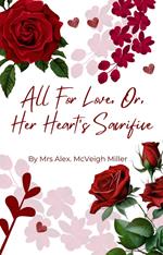 All For Love, Or Her Heart's Sacrifice