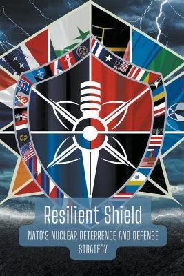 Resilient Shield: NATO's Nuclear Deterrence and Defense Strategy - Charlene Castillo - cover