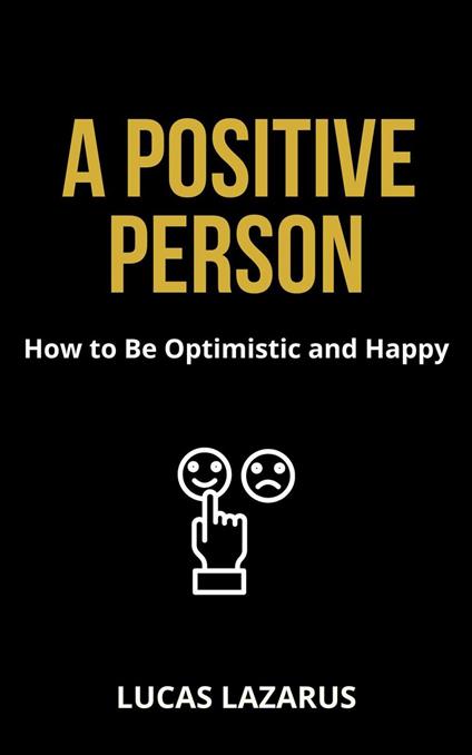 A Positive Person: How to be Optimistic and Happy
