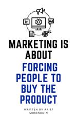 Marketing Is About Forcing People to Buy the Product