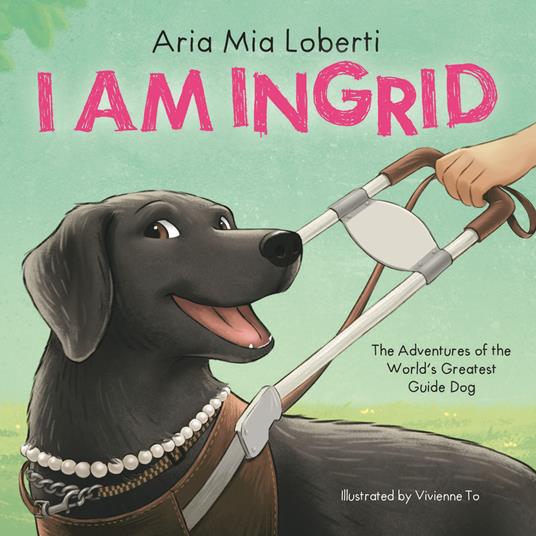 I Am Ingrid: The Adventures of the World's Greatest Guide Dog