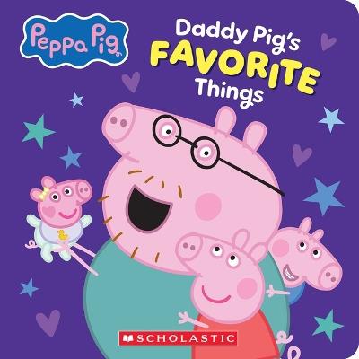 Daddy Pig's Favorite Things (Peppa Pig Board Book) - Scholastic - cover