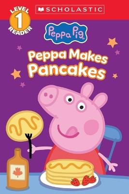 Peppa Pig: Peppa Makes Pancakes (Scholastic Level 1 Reader) - Scholastic - cover