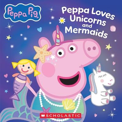 Peppa Pig: Peppa Loves Unicorns and Mermaids - Scholastic - cover