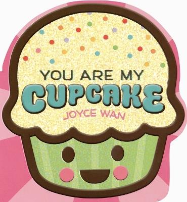 You Are My Cupcake (Shaped Board Book) - Joyce Wan - cover