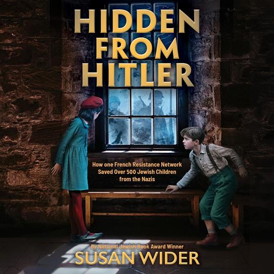 Hidden from Hitler: How One French Resistance Network Saved Over 500 Jewish Children from the Nazis