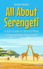 All About Serengeti: A Kid's Guide to Africa’s Most Famous Wildlife Destination