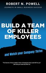Build a Team of Killer Employees and Watch Your Business Thrive