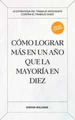 Cómo Lograr más en un Año que la Mayoría en Diez