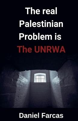 The real Palestinian Problem is The UNRWA - Daniel Farcas - cover