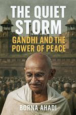 The Quiet Storm: Gandhi and the Power of Peace