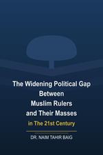The Widening Political Gap Between Muslim Rulers And Their Masses In The 21st Century