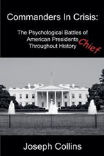 Commanders In Crisis: The Psychological Battles of American Presidents Throughout History