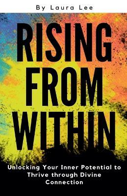 Rising from Within: Unlocking Your Inner Potential to Thrive through Divine Connection - Laura Lee - cover