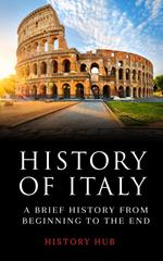 History of Italy: A Brief History from Beginning to the End