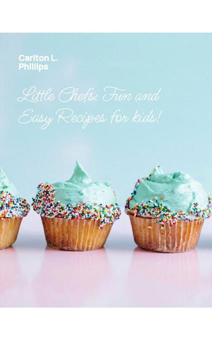 Little Chefs: Fun And Easy Recipes For Kids
