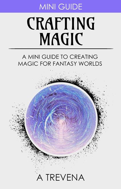 Crafting Magic: A Mini Guide to Creating Magic for Fantasy Worlds