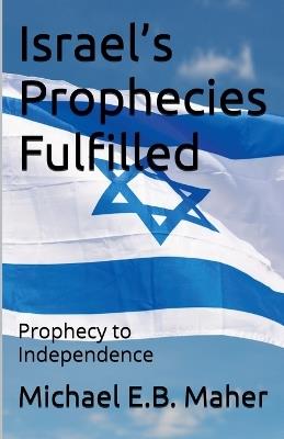 Israel's Prophecies Fulfilled - Michael E B Maher - cover