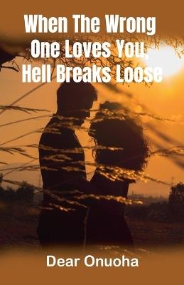 When The Wrong One Loves You, Hell Breaks Loose - Dear Onuoha - cover