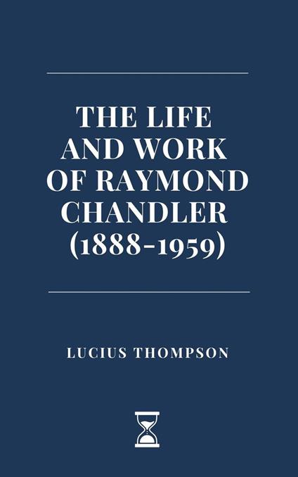 The Life and Work of Raymond Chandler (1888-1959) - Lucius Thompson - ebook