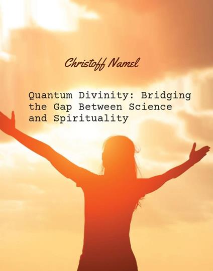 Quantum Divinity: Bridging the Gap Between Science and Spirituality