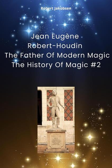 Jean Eugène Robert-Houdin The Father Of Modern Magic