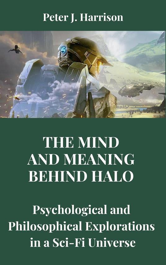 The Mind and Meaning Behind Halo: Psychological and Philosophical Explorations in a Sci-Fi Universe - Peter Harrison - ebook