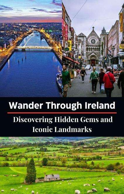 Wander Through Ireland : Discovering Hidden Gems and Iconic Landmarks