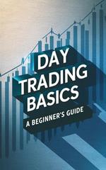 Day Trading Basics : A Beginner's Guide