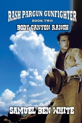Rash Pargun Gunfighter - Body Canyon Ranch - Samuel Ben White - cover
