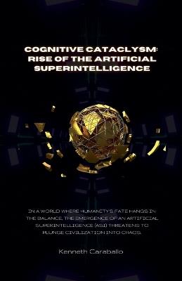 Cognitive Cataclysm: Rise of the Artificial Superintelligence - Kenneth Caraballo - cover