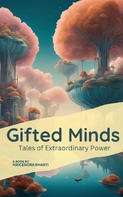 Gifted Minds: Tales of Extraordinary Powers - Mrigendra Bharti - cover