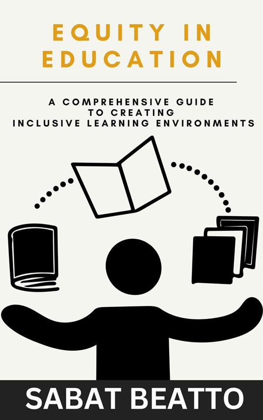 EQUITY IN EDUCATION: A Comprehensive Guide to Creating Inclusive Learning Environments