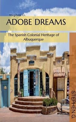 Adobe Dreams: The Spanish Colonial Heritage of Albuquerque - Stephen G - cover